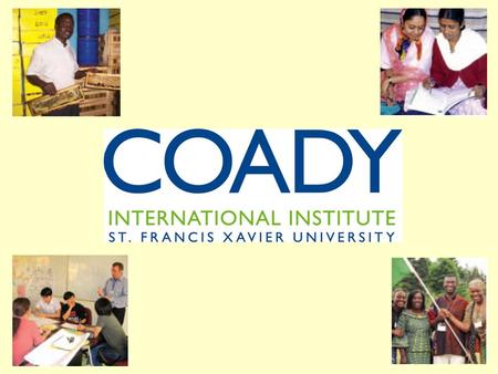 BUILDING KNOWLEDGE FOR ACTION A Coady education is an education with a difference. It is education for action. It is a transformative learning experience.