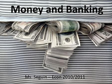 Money and Banking Ms. Seguin – Econ 2010/2011. Unbanked Households About 10 million households are unbanked.