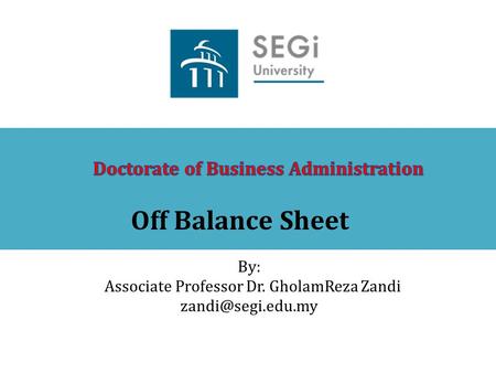 Off Balance Sheet By: Associate Professor Dr. GholamReza Zandi