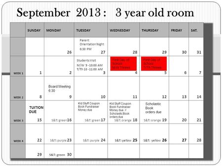 September 2013 : 3 year old room SUNDAYMONDAYTUESDAYWEDNESDAYTHURSDAYFRIDAYSAT. 252525 25262728293031 WEEK 1 1234567 WEEK 2 891011121314 WEEK 3 15 S&T: