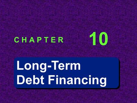 Long-Term Debt Financing Long-Term Debt Financing C H A P T E R 10.