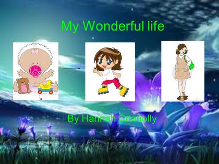 My Wonderful life By Hannah Connolly. The first year I was born in Hemel Hempstead hospital on the 23 rd of November 1998 at 4:35pm. My full name is Hannah.