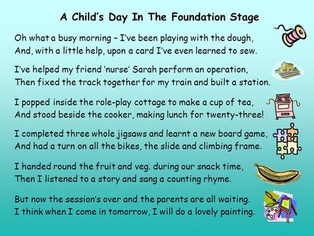 A Child’s Day In The Foundation Stage Oh what a busy morning – I’ve been playing with the dough, And, with a little help, upon a card I’ve even learned.