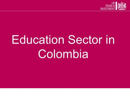 Education Sector in Colombia. Introduction - Introduction - General statistics -Education Sector Structure Main Players Key Facts Major Projects Opportunities.