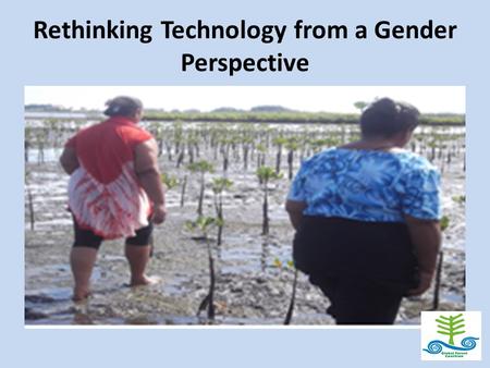Rethinking Technology from a Gender Perspective. Financing for Development and the post-2015 development agenda Two distinct processes with different.