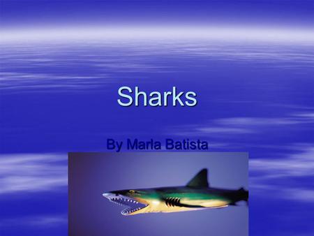 Sharks By Marla Batista. The Facts  Class Chondrichthyes  750 Various Species  Skeleton made of cartilage  Bony razor sharp teeth  Lateral line system.