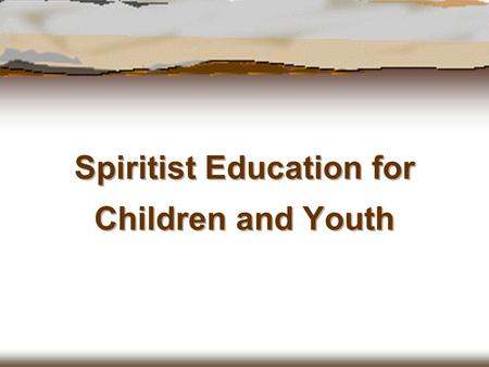 Spiritist Education for Children and Youth.  What is accomplished in the area of children and youth under the name of Spiritist Education is the dissemination.