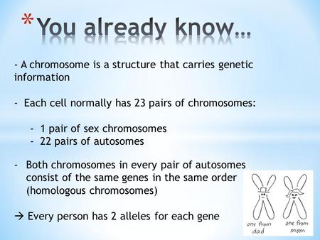 You already know… - A chromosome is a structure that carries genetic information Each cell normally has 23 pairs of chromosomes: 1 pair of sex chromosomes.