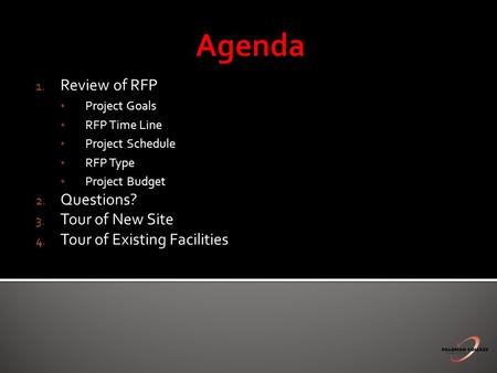 1. Review of RFP Project Goals RFP Time Line Project Schedule RFP Type Project Budget 2. Questions? 3. Tour of New Site 4. Tour of Existing Facilities.