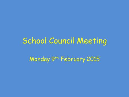 School Council Meeting Monday 9 th February 2015.