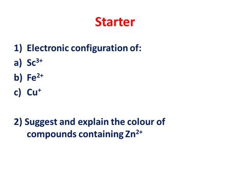 Starter Electronic configuration of: Sc3+ Fe2+ Cu+