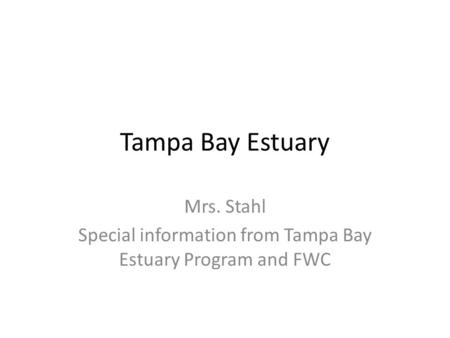 Tampa Bay Estuary Mrs. Stahl Special information from Tampa Bay Estuary Program and FWC.