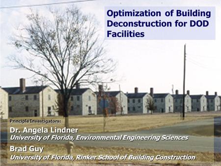 Optimization of Building Deconstruction for DOD Facilities Principle Investigators: Dr. Angela Lindner University of Florida, Environmental Engineering.
