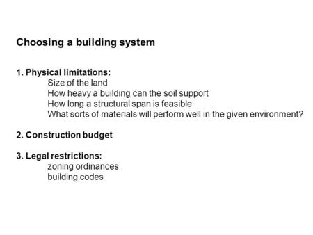 Choosing a building system 1. Physical limitations: Size of the land How heavy a building can the soil support How long a structural span is feasible What.