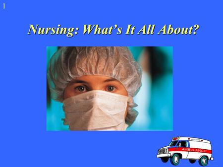 Nursing: What’s It All About? 1 What is Nursing? Nurses help sick people get better and help people stay well. Many of the people who work in hospitals.
