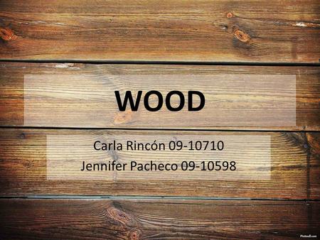 WOOD Carla Rincón 09-10710 Jennifer Pacheco 09-10598.