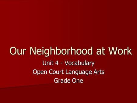 Our Neighborhood at Work Unit 4 - Vocabulary Open Court Language Arts Grade One.