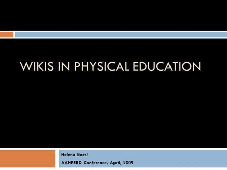 WIKIS IN PHYSICAL EDUCATION Helena Baert AAHPERD Conference, April, 2009.