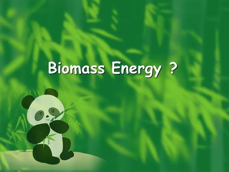 Biomass Energy ?.