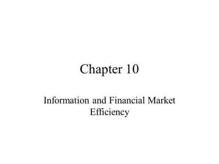Chapter 10 Information and Financial Market Efficiency.