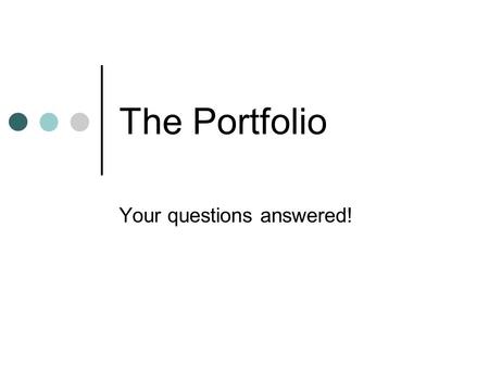 The Portfolio Your questions answered!. Why am I keeping a portfolio? One of the four requirements in order to earn a high school diploma Draw a connection.