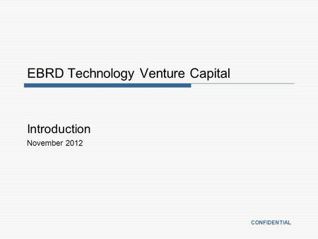 EBRD Technology Venture Capital Introduction November 2012 CONFIDENTIAL.