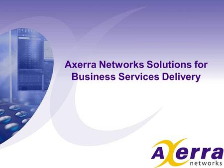 Axerra Networks Solutions for Business Services Delivery.