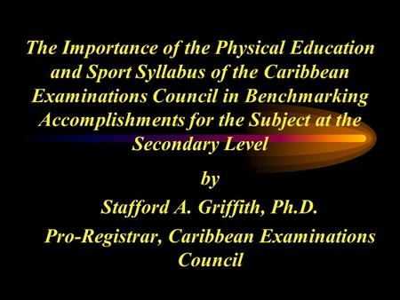 The Importance of the Physical Education and Sport Syllabus of the Caribbean Examinations Council in Benchmarking Accomplishments for the Subject at the.