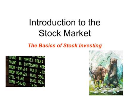 Introduction to the Stock Market The Basics of Stock Investing.