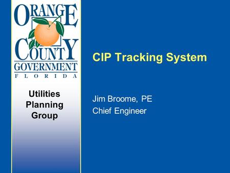 Utilities Planning Group CIP Tracking System Jim Broome, PE Chief Engineer.