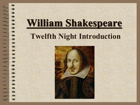 William Shakespeare William Shakespeare Twelfth Night Introduction.