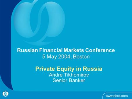  EBRD 2004, all rights reserved Russian Financial Markets Conference 5 May 2004, Boston Private Equity in Russia Andre Tikhomirov Senior Banker.
