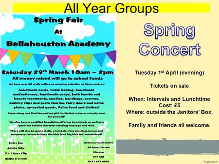 All Year Groups Tuesday 1 st April (evening) Tickets on sale When: Intervals and Lunchtime Cost: £5 Where: outside the Janitors’ Box. Family and friends.