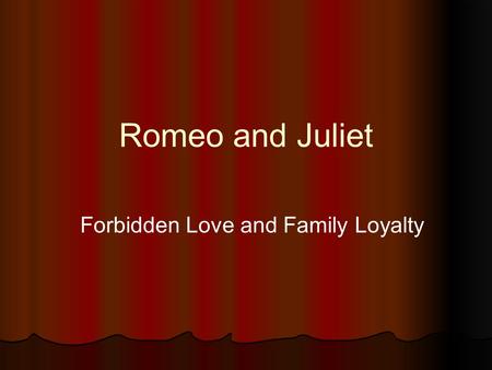 Romeo and Juliet Forbidden Love and Family Loyalty.