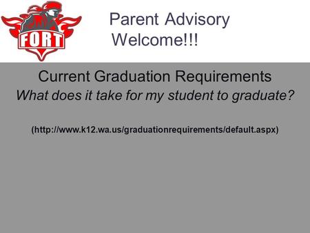 Parent Advisory Welcome!!! Current Graduation Requirements What does it take for my student to graduate? (http://www.k12.wa.us/graduationrequirements/default.aspx)
