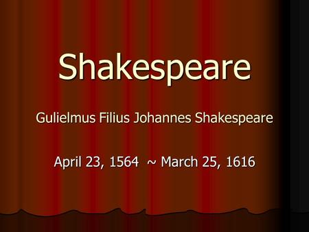 Shakespeare Gulielmus Filius Johannes Shakespeare April 23, 1564~ March 25, 1616.