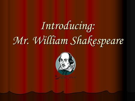 Introducing: Mr. William Shakespeare. The Poet and Playwright Born: April 23, 1564 Born: April 23, 1564 1571: Enters Grammar School 1571: Enters Grammar.