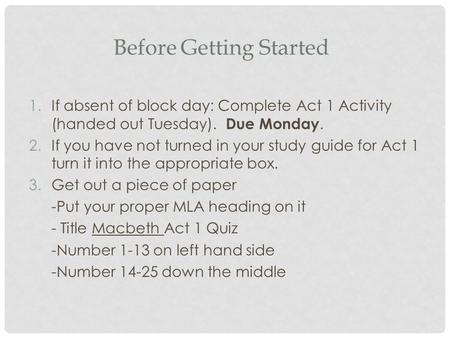 Before Getting Started 1.If absent of block day: Complete Act 1 Activity (handed out Tuesday). Due Monday. 2.If you have not turned in your study guide.