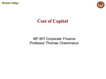 Cost of Capital MF 807 Corporate Finance Professor Thomas Chemmanur.