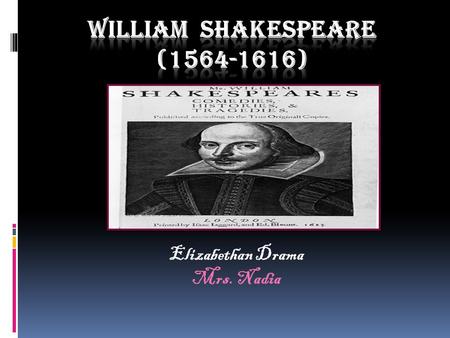 Elizabethan Drama Mrs. Nadia. Biographical Background  Birth: Stratford-on –Avon in 23 rd April, 1564  Father  Education  Marriage: (in 1585) to Anne.