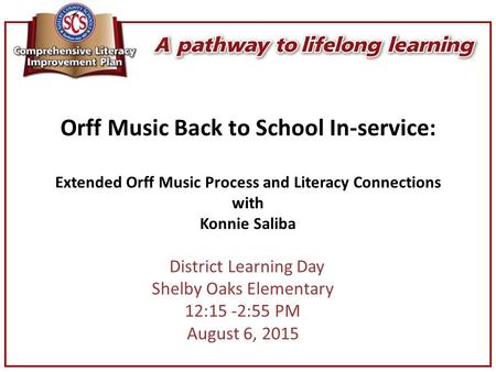 Orff Music Back to School In-service: Extended Orff Music Process and Literacy Connections with Konnie Saliba District Learning Day Shelby Oaks Elementary.