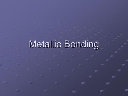 Metallic Bonding.