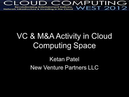VC & M&A Activity in Cloud Computing Space Ketan Patel New Venture Partners LLC.