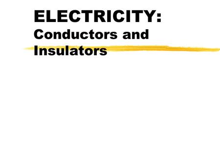 ELECTRICITY: Conductors and Insulators. ATOMS and MOLECULES zAn atom is the smallest unit of an element that has the properties of the element. zA molecule.