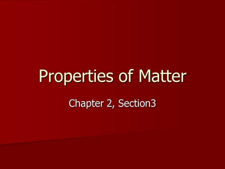 Properties of Matter Chapter 2, Section3.