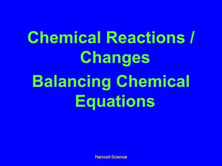 Nanook Science Chemical Reactions / Changes Balancing Chemical Equations.