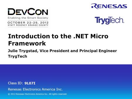 Renesas Electronics America Inc. © 2012 Renesas Electronics America Inc. All rights reserved. Class ID: Introduction to the.NET Micro Framework Julie Trygstad,