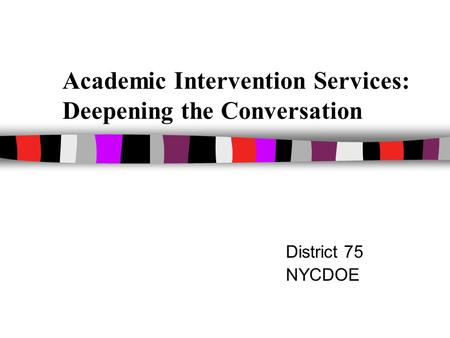 Academic Intervention Services: Deepening the Conversation District 75 NYCDOE.