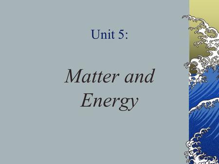 Unit 5: Matter and Energy I. Classification of Matter.