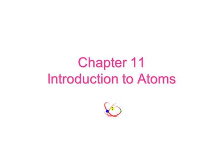 Chapter 11 Introduction to Atoms